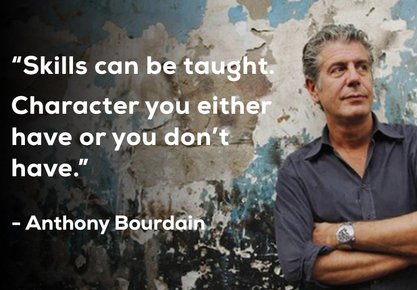 Meme of Anthony Bourdain’ with his quote “Skills can be taught. Character you either have or you don’t.”