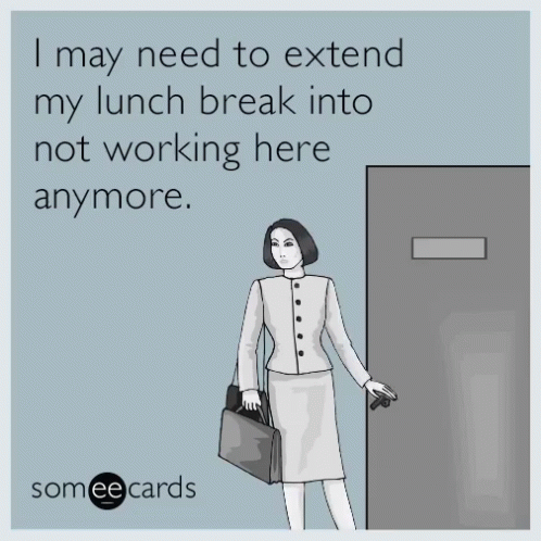 Animated GIF of a woman walking out a door slowly, reading "I may need to extend my lunch break into not working here anymore."