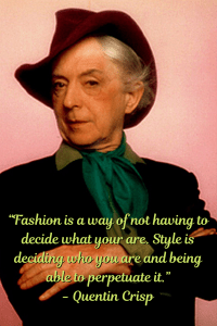 Color photo of Quentin Crisp with the text “Fashion is a way of not having to decide what you are. Style is deciding who you are and being able to perrpetuate it.”